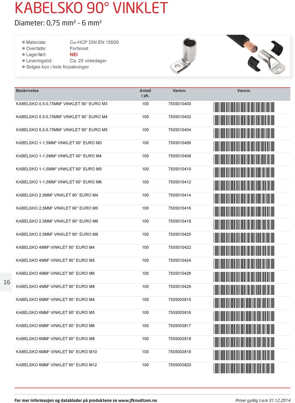 1-1,5MM 2 VINKLET 90 EURO M3 100 7505010406 KABELSKO 1-1,5MM 2 VINKLET 90 EURO M4 100 7505010408 KABELSKO 1-1,5MM 2 VINKLET 90 EURO M5 100 7505010410 KABELSKO 1-1,5MM 2 VINKLET 90 EURO M6 100