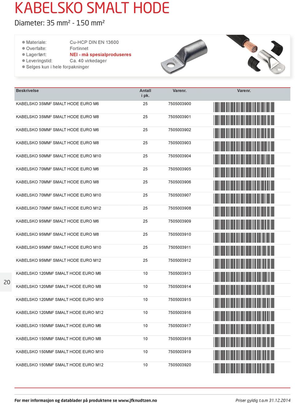 25 7505003903 KABELSKO 50MM 2 SMALT HODE EURO M10 25 7505003904 KABELSKO 70MM 2 SMALT HODE EURO M6 25 7505003905 KABELSKO 70MM 2 SMALT HODE EURO M8 25 7505003906 KABELSKO 70MM 2 SMALT HODE EURO M10