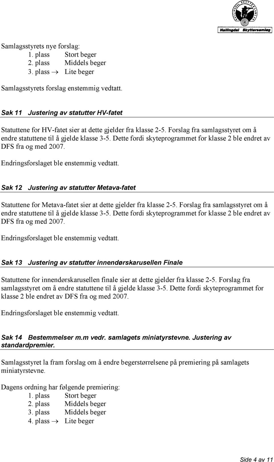 Sak 12 Justering av statutter Metava-fatet Statuttene for Metava-fatet sier at dette gjelder fra klasse 2-5.