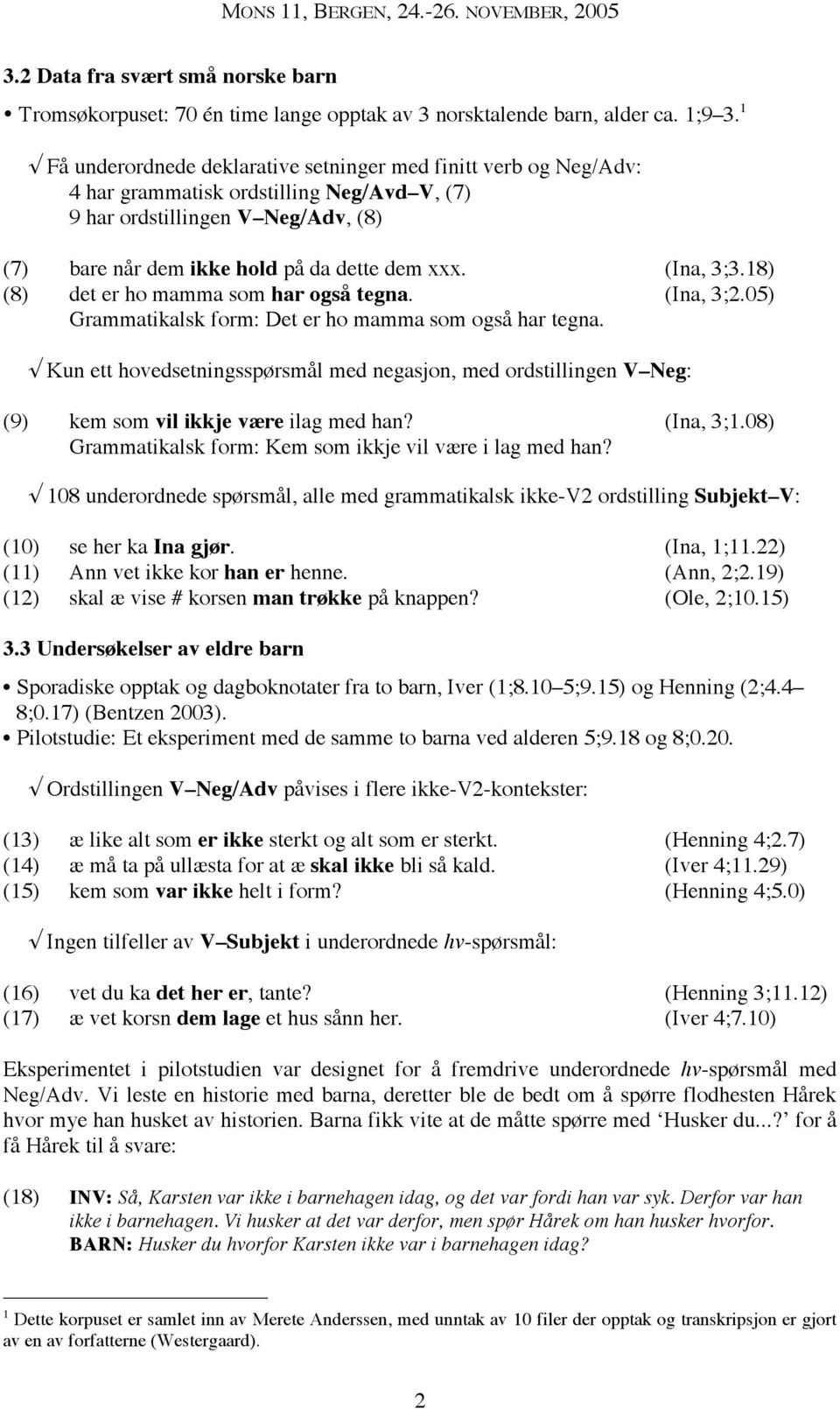 (Ina, ;.18) (8) det er ho mamma som har også tegna. (Ina, ;2.05) Grammatikalsk form: Det er ho mamma som også har tegna.