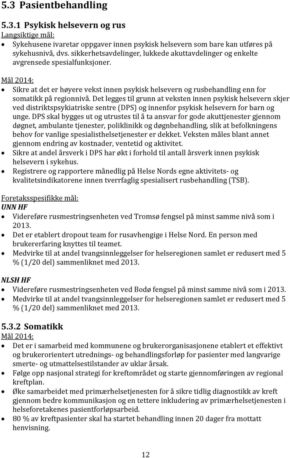 Det legges til grunn at veksten innen psykisk helsevern skjer ved distriktspsykiatriske sentre (DPS) og innenfor psykisk helsevern for barn og unge.