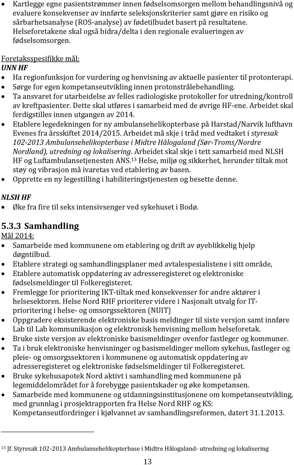 Foretaksspesifikke mål: UNN HF Ha regionfunksjon for vurdering og henvisning av aktuelle pasienter til protonterapi. Sørge for egen kompetanseutvikling innen protonstrålebehandling.