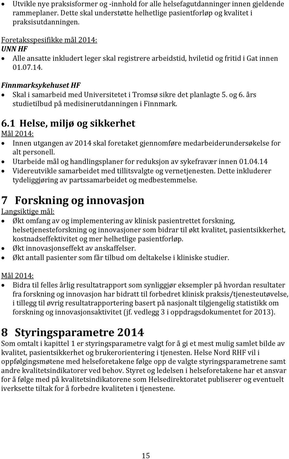 og 6. års studietilbud på medisinerutdanningen i Finnmark. 6.1 Helse, miljø og sikkerhet Innen utgangen av 2014 skal foretaket gjennomføre medarbeiderundersøkelse for alt personell.