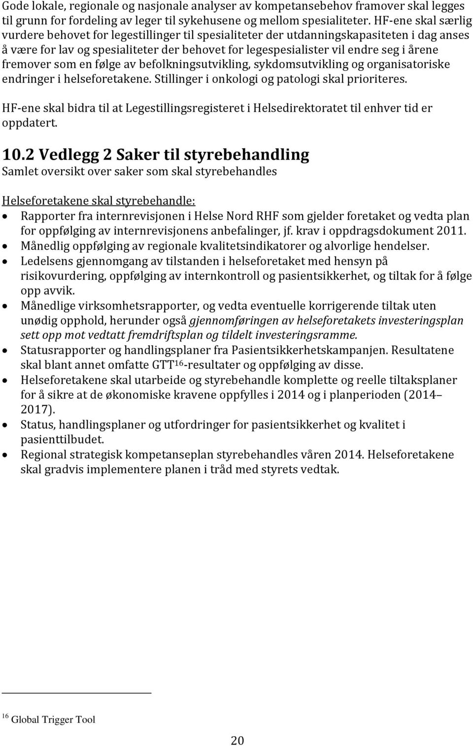 fremover som en følge av befolkningsutvikling, sykdomsutvikling og organisatoriske endringer i helseforetakene. Stillinger i onkologi og patologi skal prioriteres.