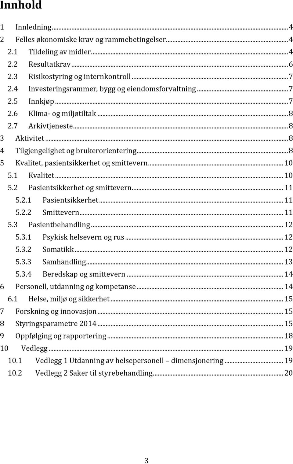 .. 8 5 Kvalitet, pasientsikkerhet og smittevern... 10 5.1 Kvalitet... 10 5.2 Pasientsikkerhet og smittevern... 11 5.2.1 Pasientsikkerhet... 11 5.2.2 Smittevern... 11 5.3 Pasientbehandling... 12 5.3.1 Psykisk helsevern og rus.