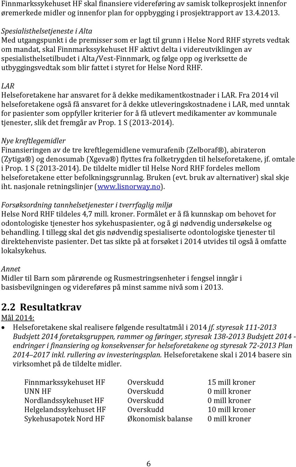 spesialisthelsetilbudet i Alta/Vest-Finnmark, og følge opp og iverksette de utbyggingsvedtak som blir fattet i styret for Helse Nord RHF.