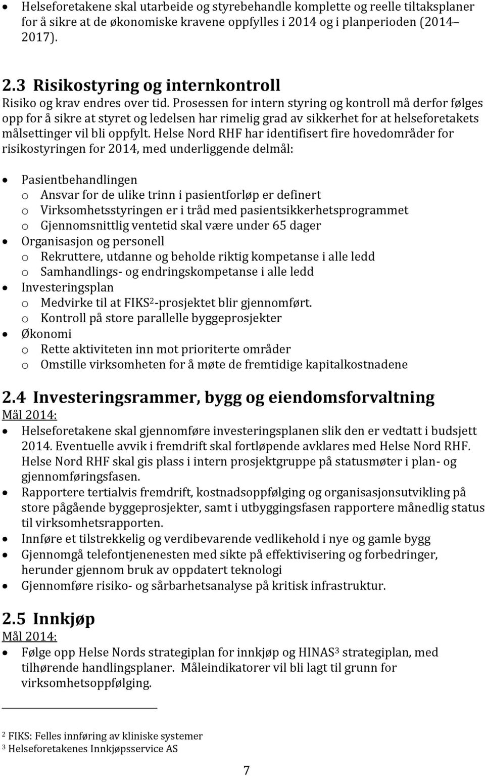 Helse Nord RHF har identifisert fire hovedområder for risikostyringen for 2014, med underliggende delmål: Pasientbehandlingen o Ansvar for de ulike trinn i pasientforløp er definert o