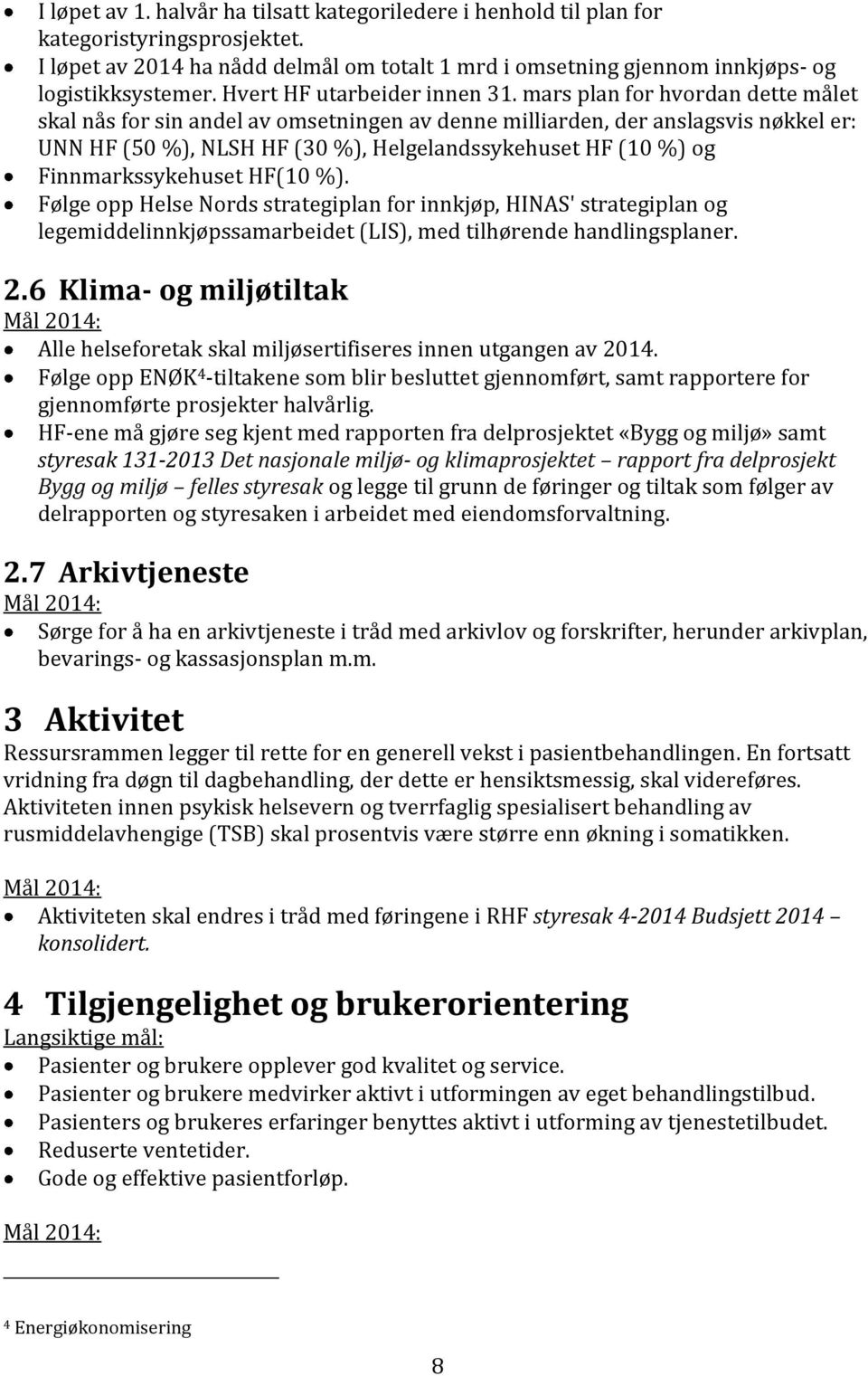 mars plan for hvordan dette målet skal nås for sin andel av omsetningen av denne milliarden, der anslagsvis nøkkel er: UNN HF (50 %), NLSH HF (30 %), Helgelandssykehuset HF (10 %) og