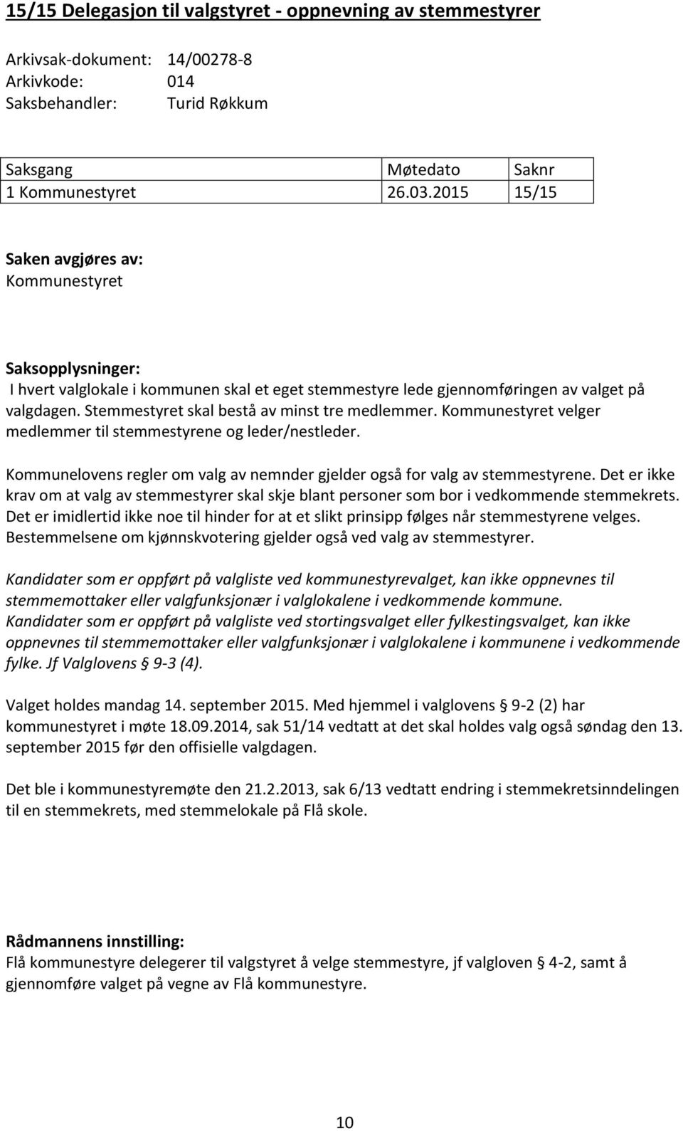 Stemmestyret skal bestå av minst tre medlemmer. Kommunestyret velger medlemmer til stemmestyrene og leder/nestleder. Kommunelovens regler om valg av nemnder gjelder også for valg av stemmestyrene.