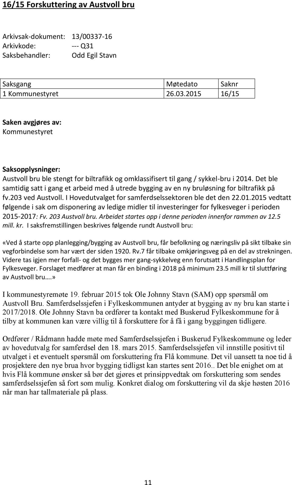 2015 16/15 Saken avgjøres av: Kommunestyret Saksopplysninger: Austvoll bru ble stengt for biltrafikk og omklassifisert til gang / sykkel-bru i 2014.