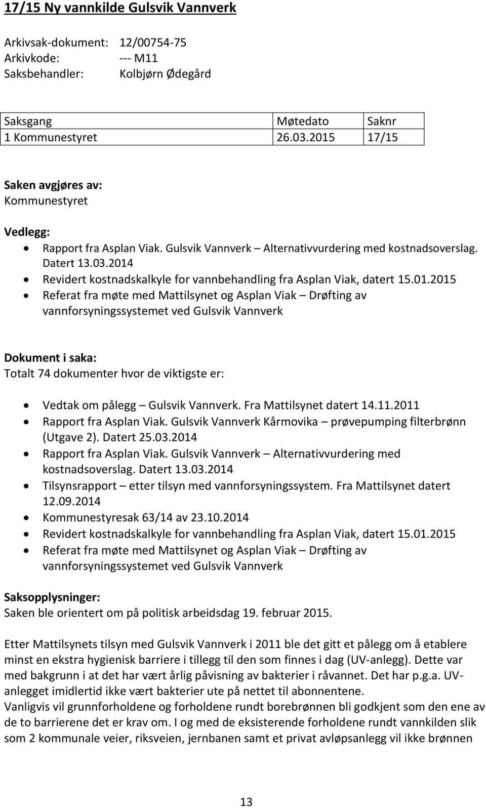 2014 Revidert kostnadskalkyle for vannbehandling fra Asplan Viak, datert 15.01.2015 Referat fra møte med Mattilsynet og Asplan Viak Drøfting av vannforsyningssystemet ved Gulsvik Vannverk Dokument i