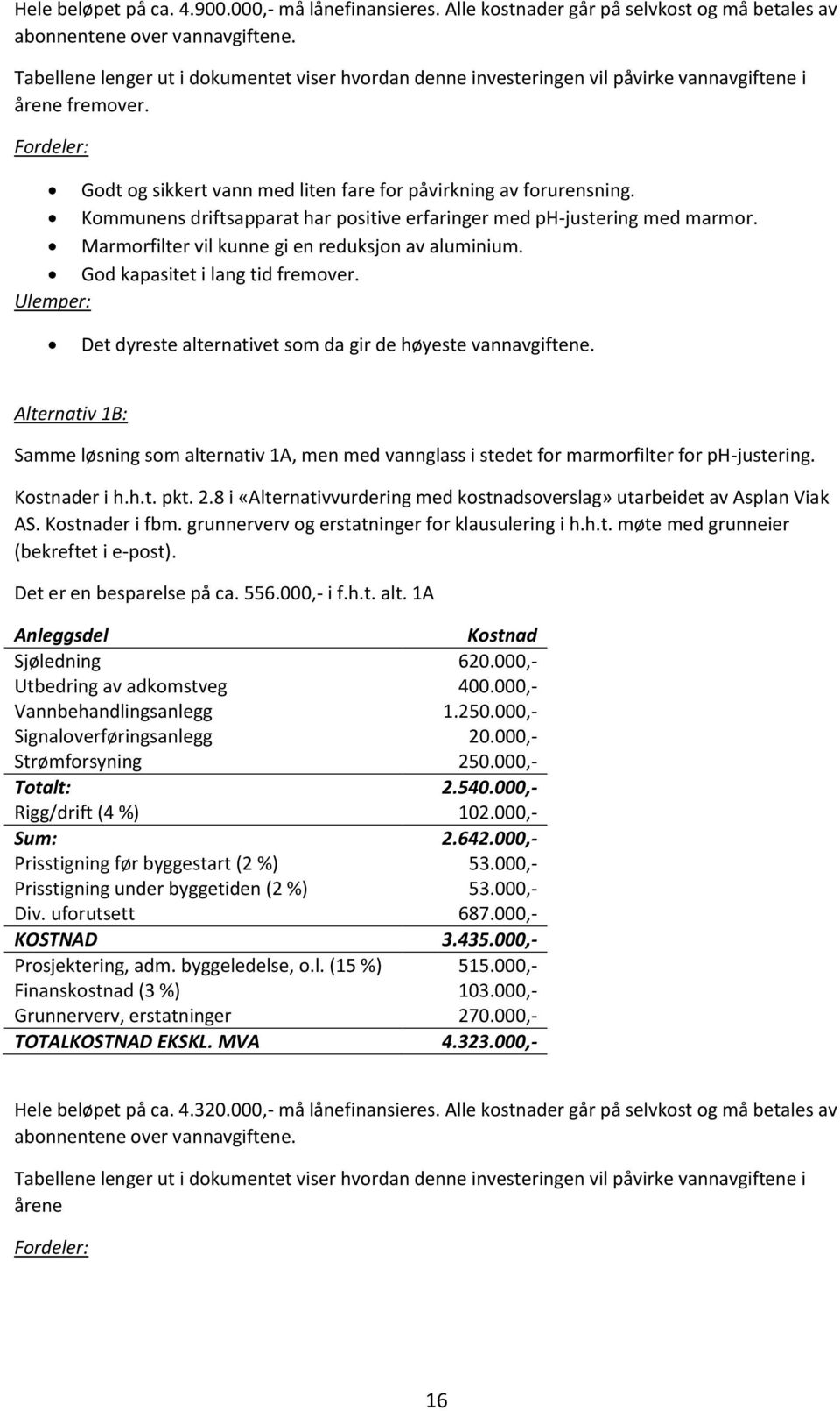 Kommunens driftsapparat har positive erfaringer med ph-justering med marmor. Marmorfilter vil kunne gi en reduksjon av aluminium. God kapasitet i lang tid fremover.