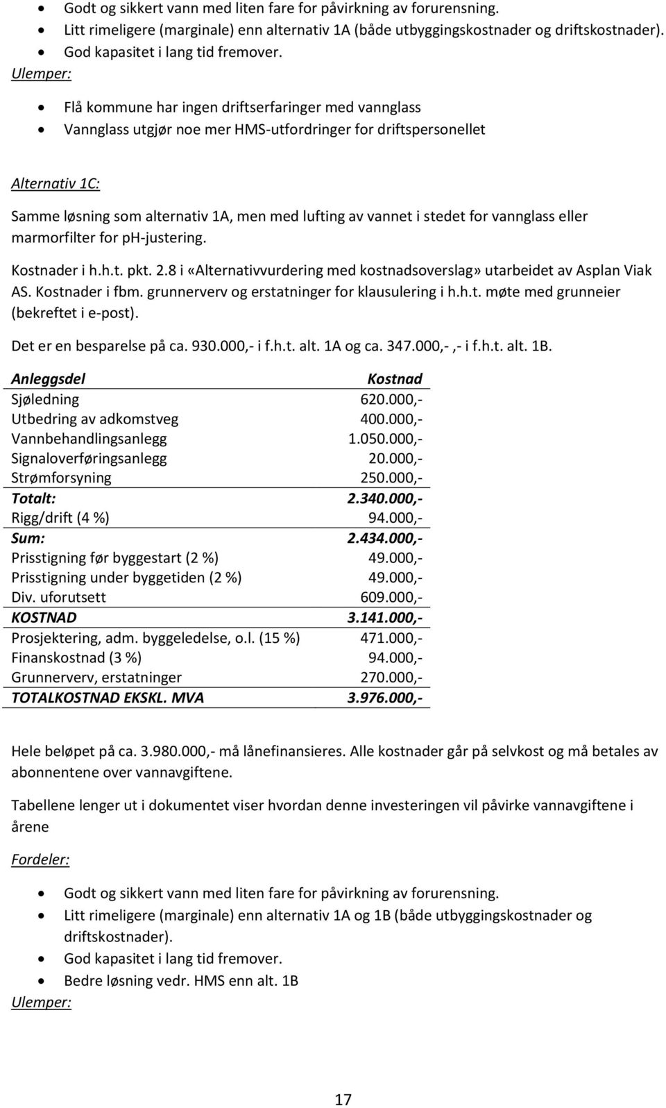 i stedet for vannglass eller marmorfilter for ph-justering. Kostnader i h.h.t. pkt. 2.8 i «Alternativvurdering med kostnadsoverslag» utarbeidet av Asplan Viak AS. Kostnader i fbm.