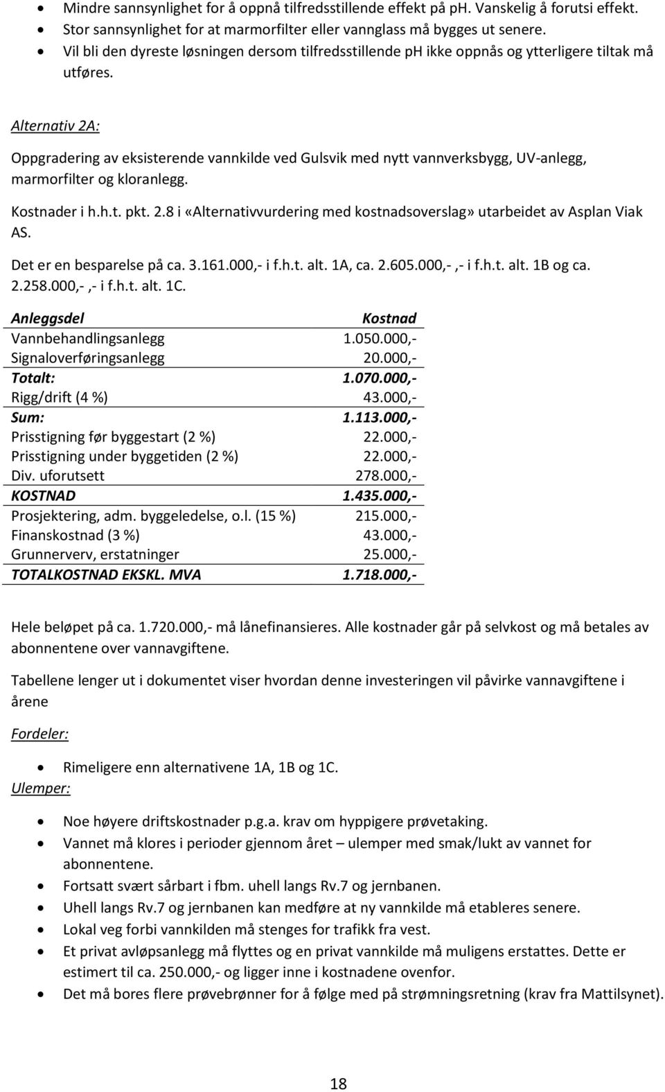 Alternativ 2A: Oppgradering av eksisterende vannkilde ved Gulsvik med nytt vannverksbygg, UV-anlegg, marmorfilter og kloranlegg. Kostnader i h.h.t. pkt. 2.8 i «Alternativvurdering med kostnadsoverslag» utarbeidet av Asplan Viak AS.