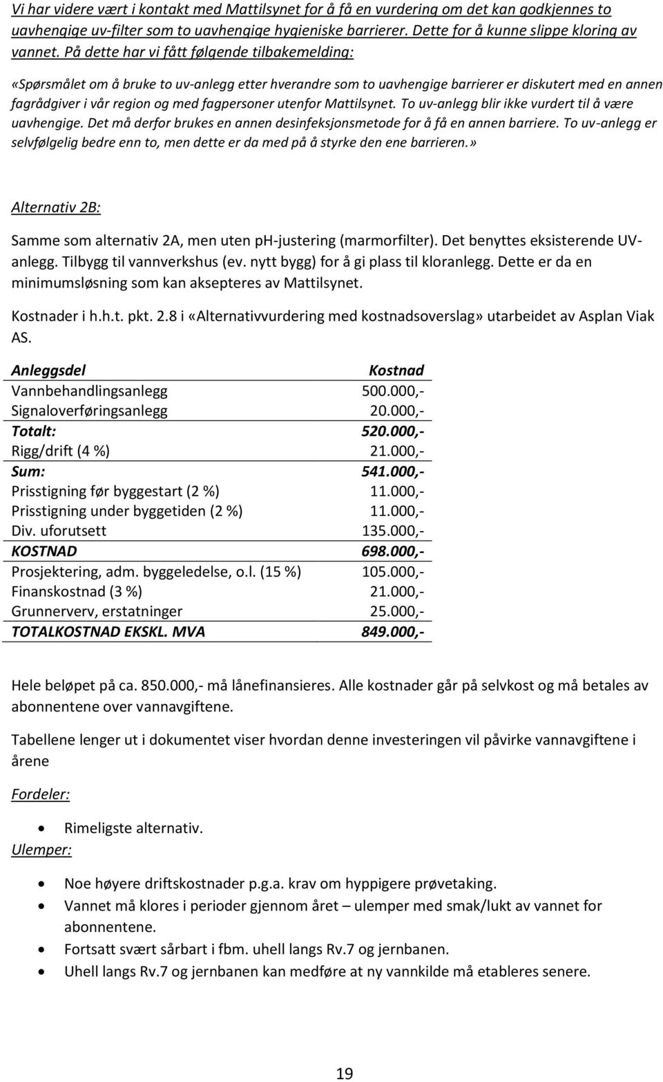 utenfor Mattilsynet. To uv-anlegg blir ikke vurdert til å være uavhengige. Det må derfor brukes en annen desinfeksjonsmetode for å få en annen barriere.