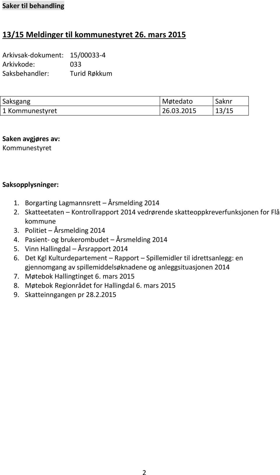 Skatteetaten Kontrollrapport 2014 vedrørende skatteoppkreverfunksjonen for Flå kommune 3. Politiet Årsmelding 2014 4. Pasient- og brukerombudet Årsmelding 2014 5.