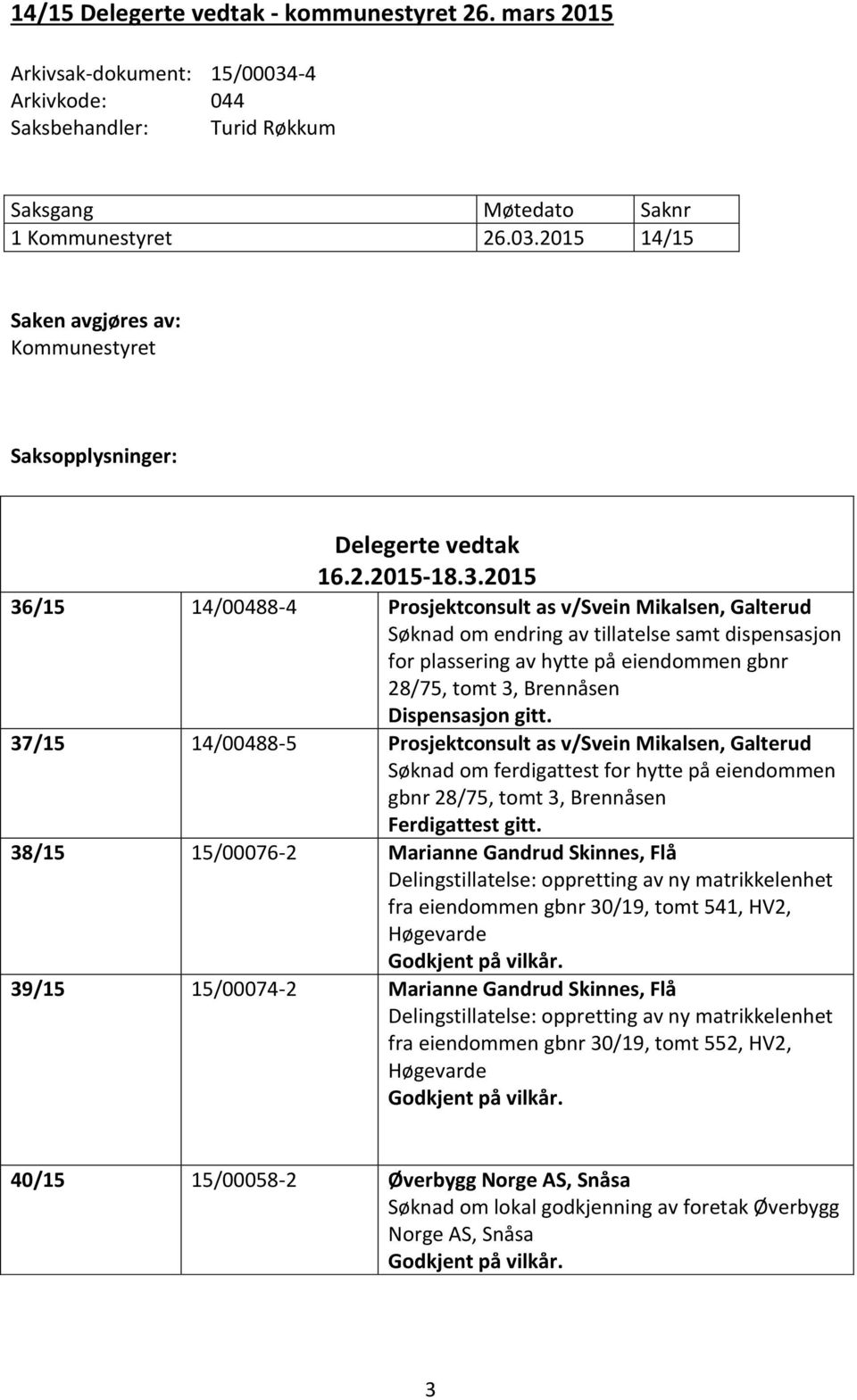 2015 36/15 14/00488-4 Prosjektconsult as v/svein Mikalsen, Galterud Søknad om endring av tillatelse samt dispensasjon for plassering av hytte på eiendommen gbnr 28/75, tomt 3, Brennåsen Dispensasjon