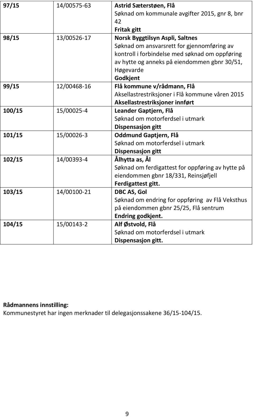 Aksellastrestriksjoner innført 100/15 15/00025-4 Leander Gaptjern, Flå Søknad om motorferdsel i utmark Dispensasjon gitt 101/15 15/00026-3 Oddmund Gaptjern, Flå Søknad om motorferdsel i utmark