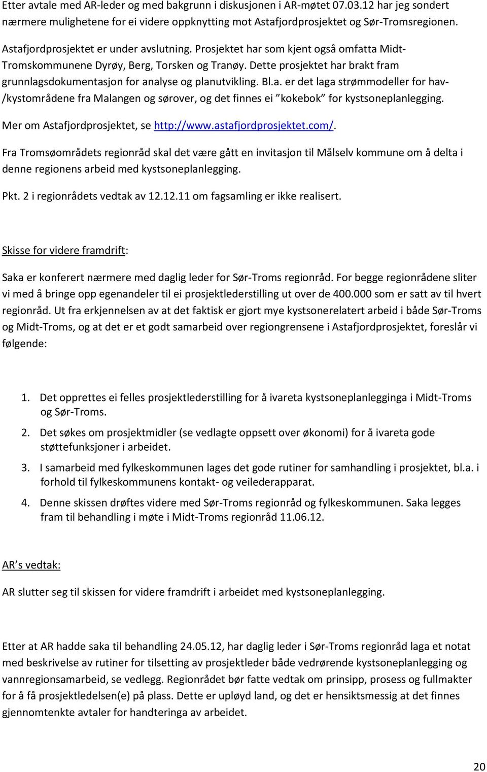 Dette prosjektet har brakt fram grunnlagsdokumentasjon for analyse og planutvikling. Bl.a. er det laga strømmodeller for hav- /kystområdene fra Malangen og sørover, og det finnes ei kokebok for kystsoneplanlegging.