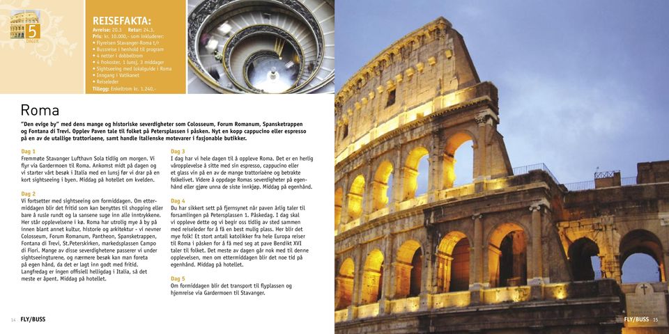 Reiseleder Tillegg: Enkeltrom kr. 1.240,- Roma Den evige by med dens mange og historiske severdigheter som Colosseum, Forum Romanum, Spansketrappen og Fontana di Trevi.
