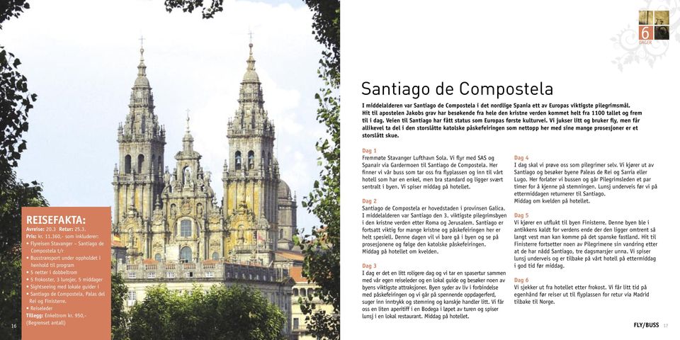 lokale guider i Santiago de Compostela, Palas del Rei og Finisterre. Reiseleder Tillegg: Enkeltrom kr.
