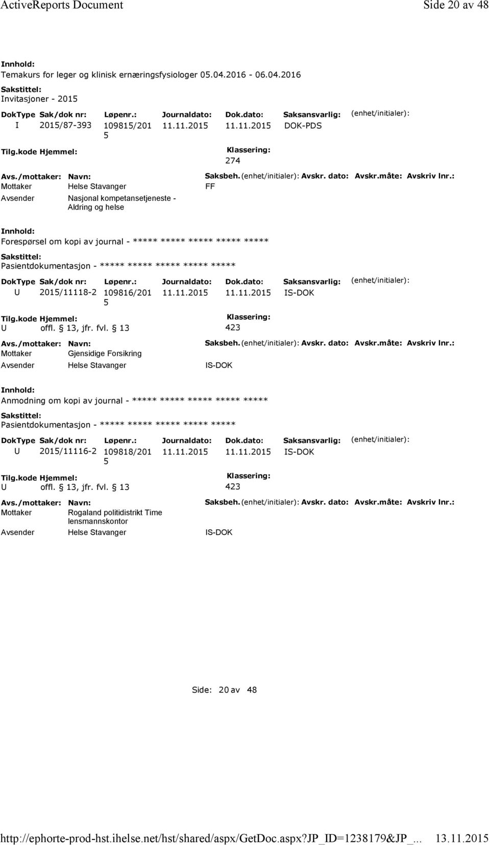 : FF Forespørsel om kopi av journal - ***** ***** ***** ***** ***** ***** 201/11118-2 109816/201 Mottaker Gjensidige Forsikring Saksbeh. Avskr. dato: Avskr.måte: Avskriv lnr.