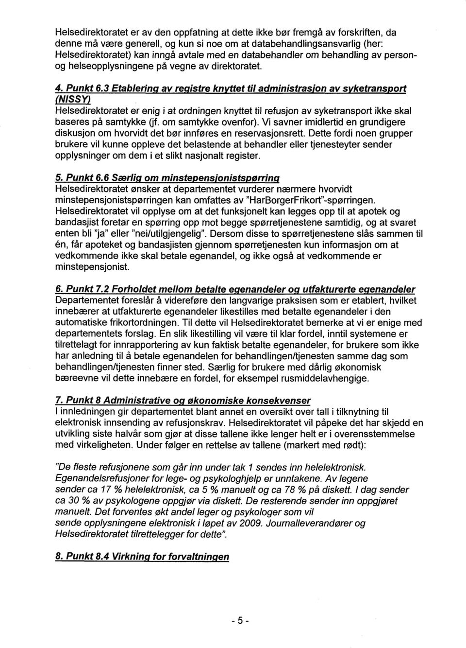 3 Etablerin av re istre kn et til administrason av s ketrans ort (NISSY) Helsedirektoratet er enig i at ordningen knyttet til refusjon av syketransport ikke skal baseres på samtykke (jf.