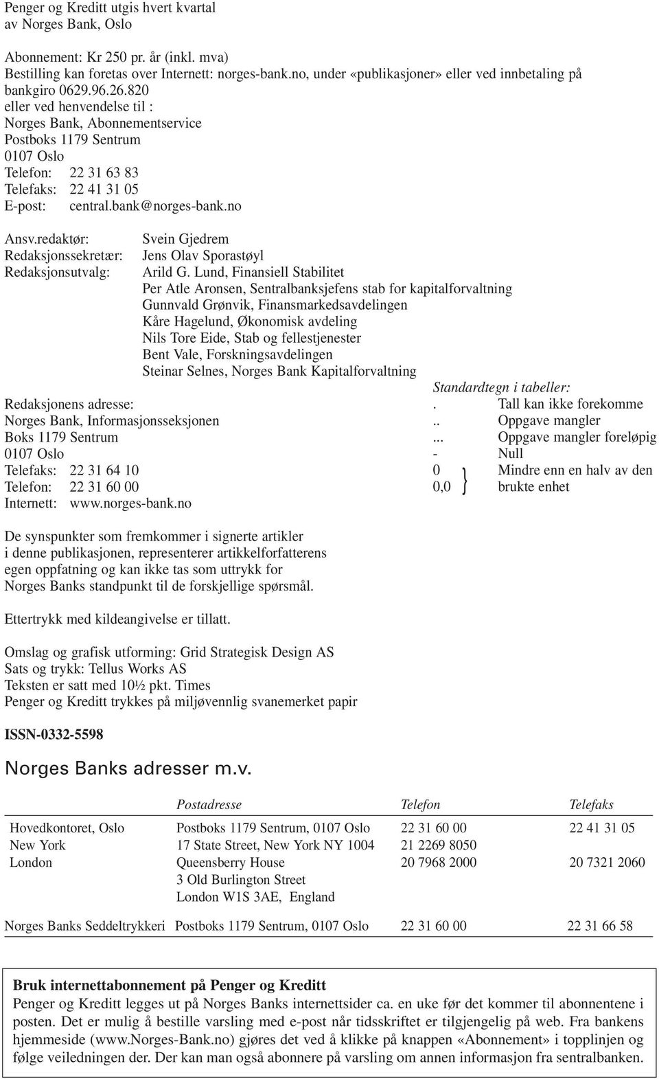 820 eller ved henvendelse til : Norges Bank, Abonnementservice Postboks 1179 Sentrum 0107 Oslo Telefon: 22 31 63 83 Telefaks: 22 41 31 05 E-post: central.bank@norges-bank.no Ansv.