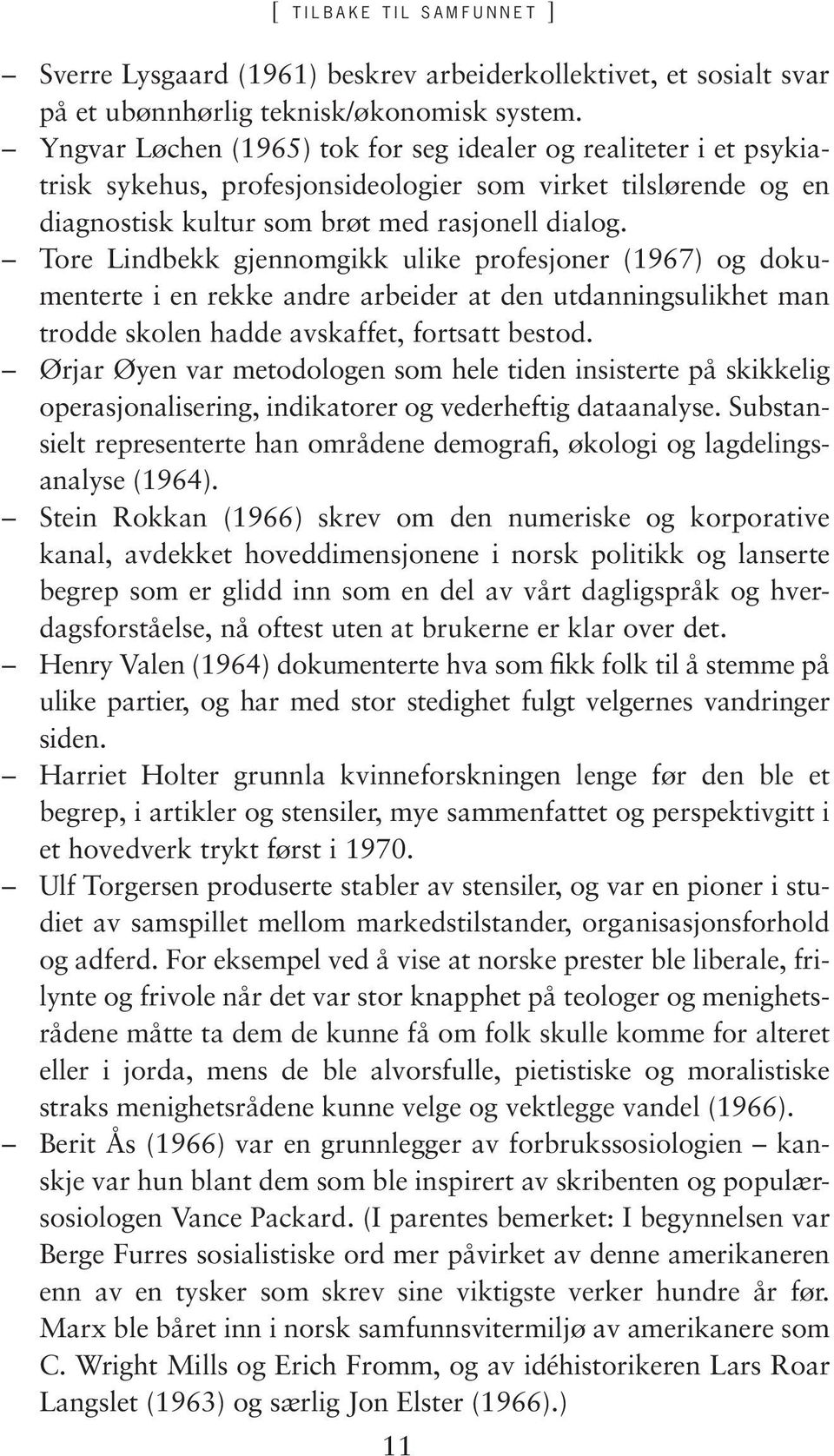 Tore Lindbekk gjennomgikk ulike profesjoner (1967) og dokumenterte i en rekke andre arbeider at den utdanningsulikhet man trodde skolen hadde avskaffet, fortsatt bestod.