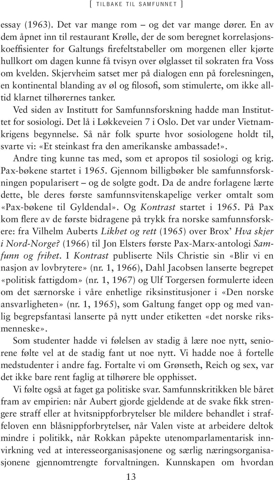 sokraten fra Voss om kvelden. Skjervheim satset mer på dialogen enn på forelesningen, en kontinental blanding av øl og filosofi, som stimulerte, om ikke alltid klarnet tilhørernes tanker.