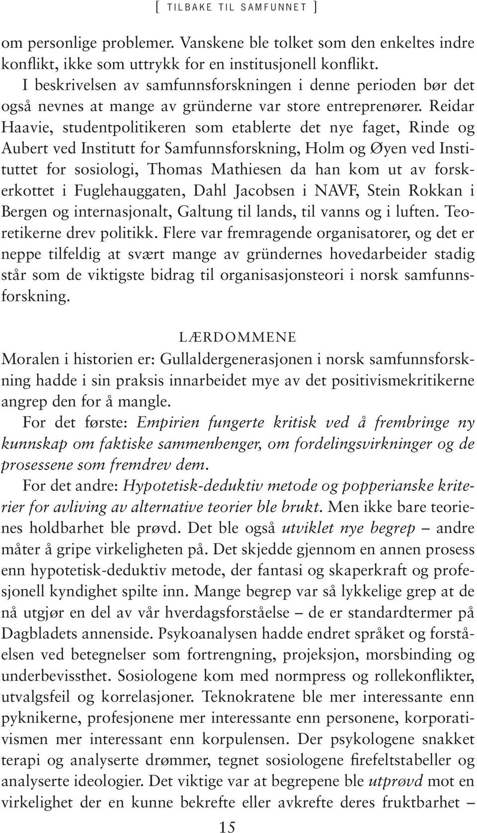 Reidar Haavie, studentpolitikeren som etablerte det nye faget, Rinde og Aubert ved Institutt for Samfunnsforskning, Holm og Øyen ved Instituttet for sosiologi, Thomas Mathiesen da han kom ut av