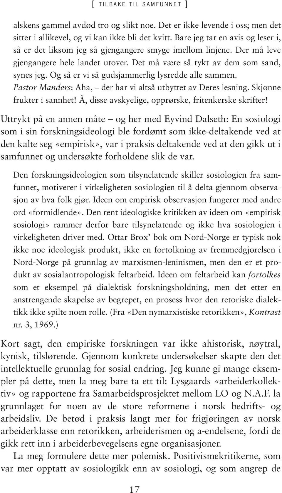 Og så er vi så gudsjammerlig lysredde alle sammen. Pastor Manders: Aha, der har vi altså utbyttet av Deres lesning. Skjønne frukter i sannhet! Å, disse avskyelige, opprørske, fritenkerske skrifter!