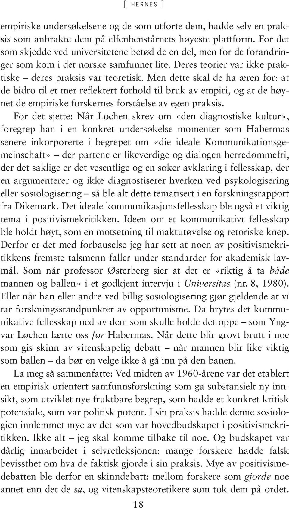 Men dette skal de ha æren for: at de bidro til et mer reflektert forhold til bruk av empiri, og at de høynet de empiriske forskernes forståelse av egen praksis.