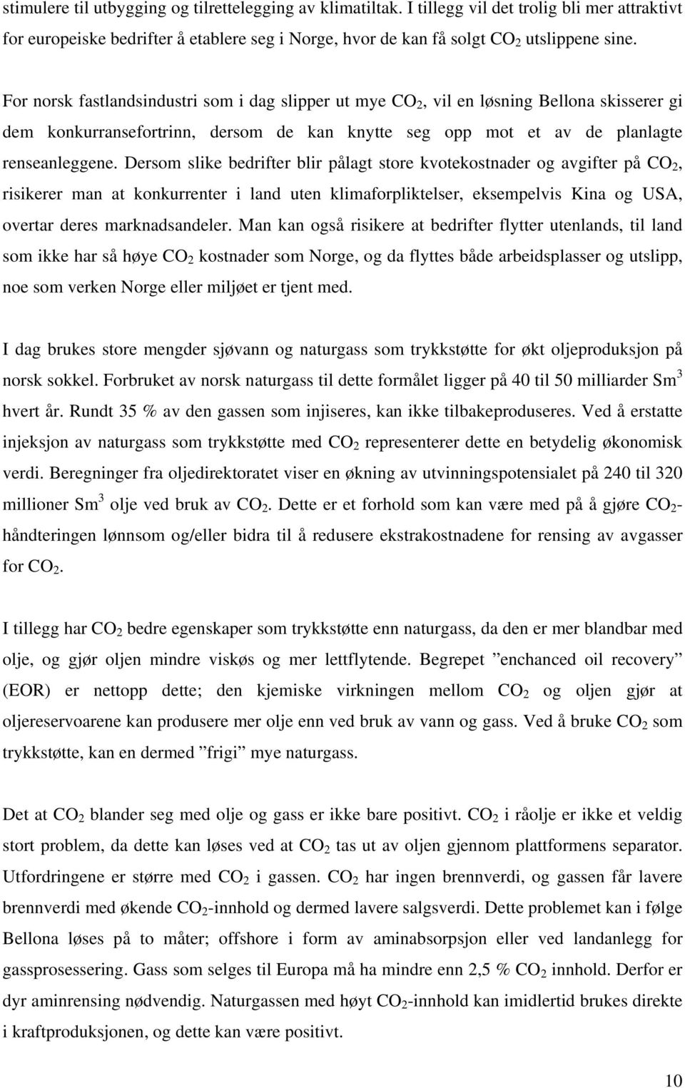 Dersom slike bedrifter blir pålagt store kvotekostnader og avgifter på CO 2, risikerer man at konkurrenter i land uten klimaforpliktelser, eksempelvis Kina og USA, overtar deres marknadsandeler.