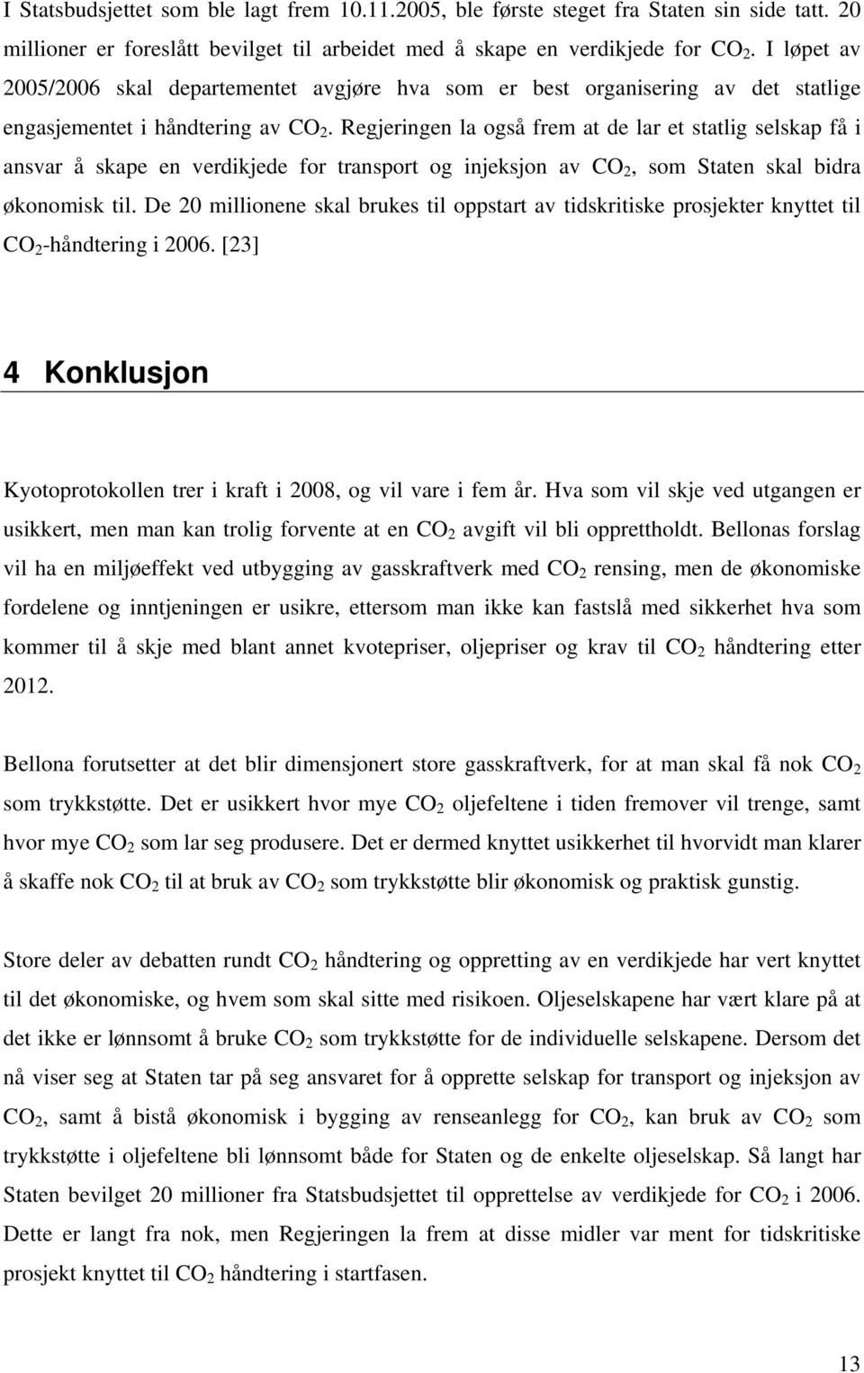 Regjeringen la også frem at de lar et statlig selskap få i ansvar å skape en verdikjede for transport og injeksjon av CO 2, som Staten skal bidra økonomisk til.