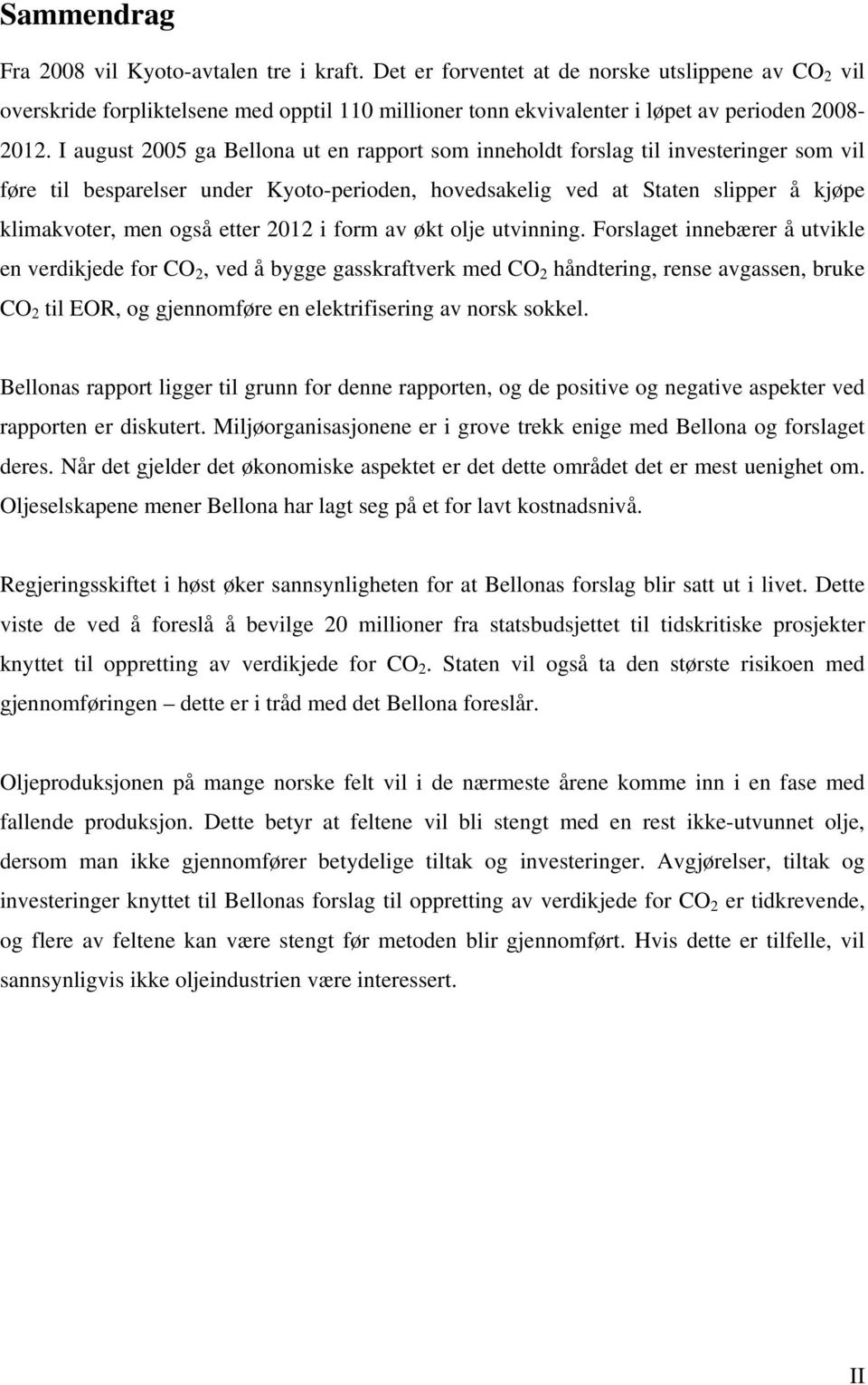 I august 2005 ga Bellona ut en rapport som inneholdt forslag til investeringer som vil føre til besparelser under Kyoto-perioden, hovedsakelig ved at Staten slipper å kjøpe klimakvoter, men også