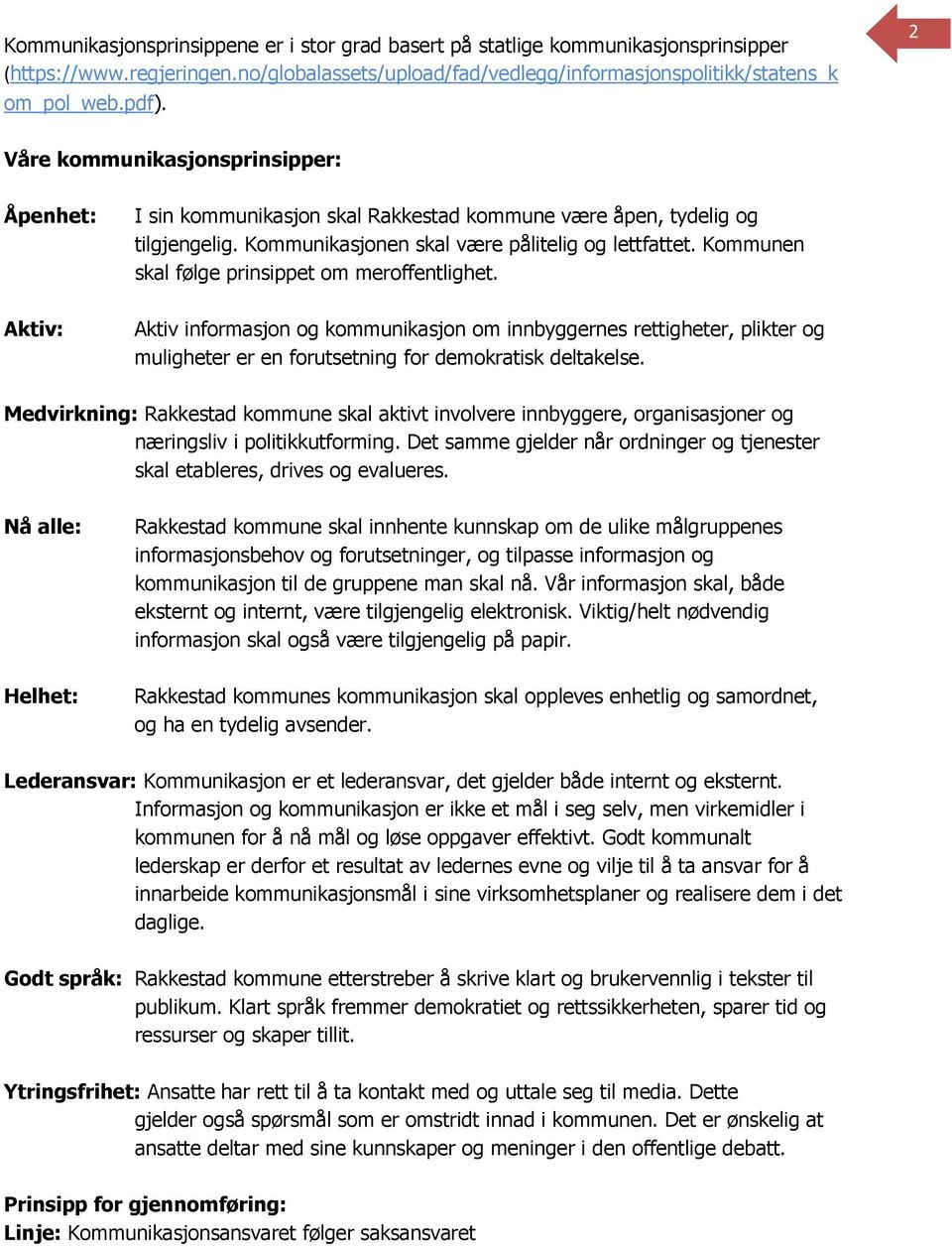 Kommunen skal følge prinsippet om meroffentlighet. Aktiv: Aktiv informasjon og kommunikasjon om innbyggernes rettigheter, plikter og muligheter er en forutsetning for demokratisk deltakelse.