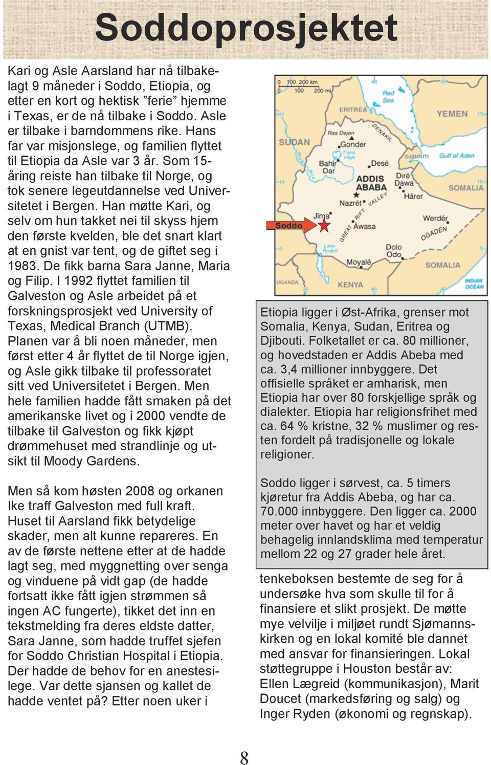 Han møtte Kari, og selv om hun takket nei til skyss hjem den første kvelden, ble det snart klart at en gnist var tent, og de giftet seg i 1983. De fikk barna Sara Janne, Maria og Filip.