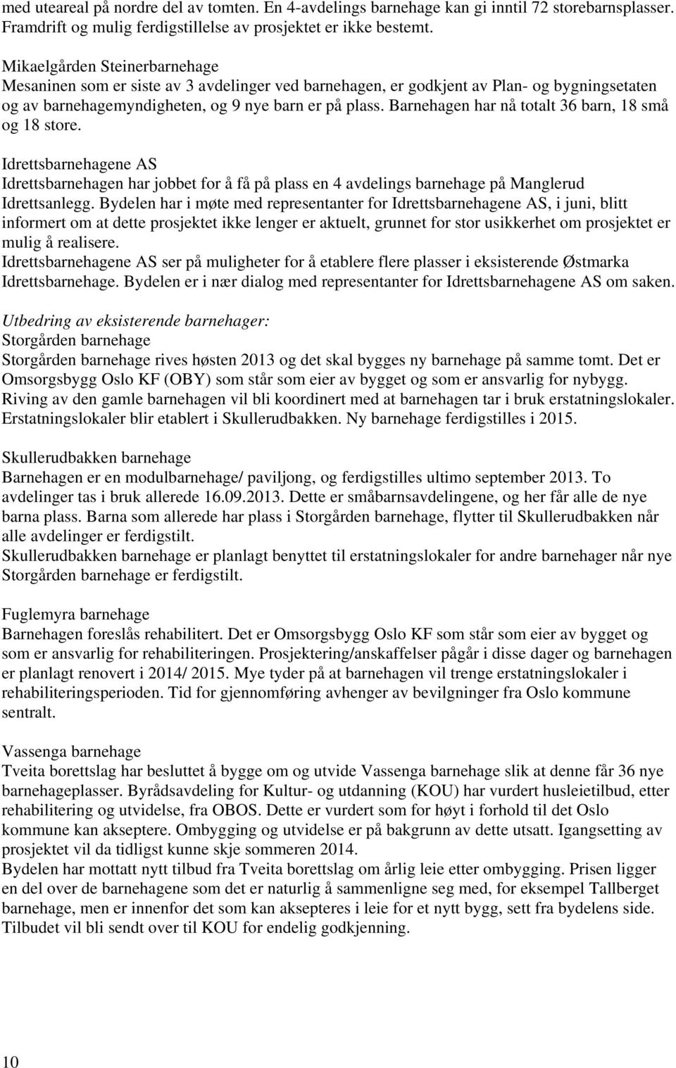 Barnehagen har nå totalt 36 barn, 18 små og 18 store. Idrettsbarnehagene AS Idrettsbarnehagen har jobbet for å få på plass en 4 avdelings barnehage på Manglerud Idrettsanlegg.