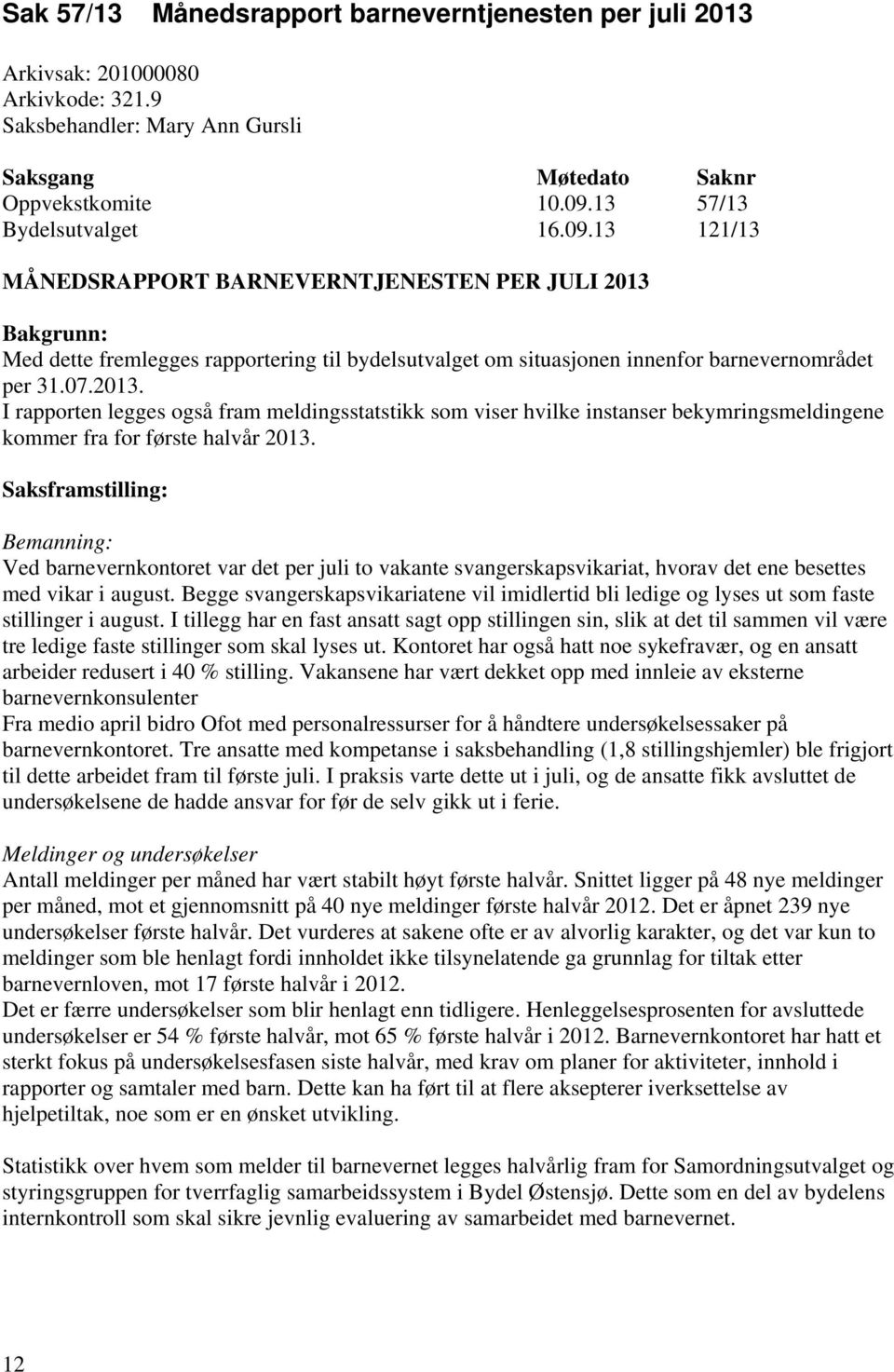 07.2013. I rapporten legges også fram meldingsstatstikk som viser hvilke instanser bekymringsmeldingene kommer fra for første halvår 2013.