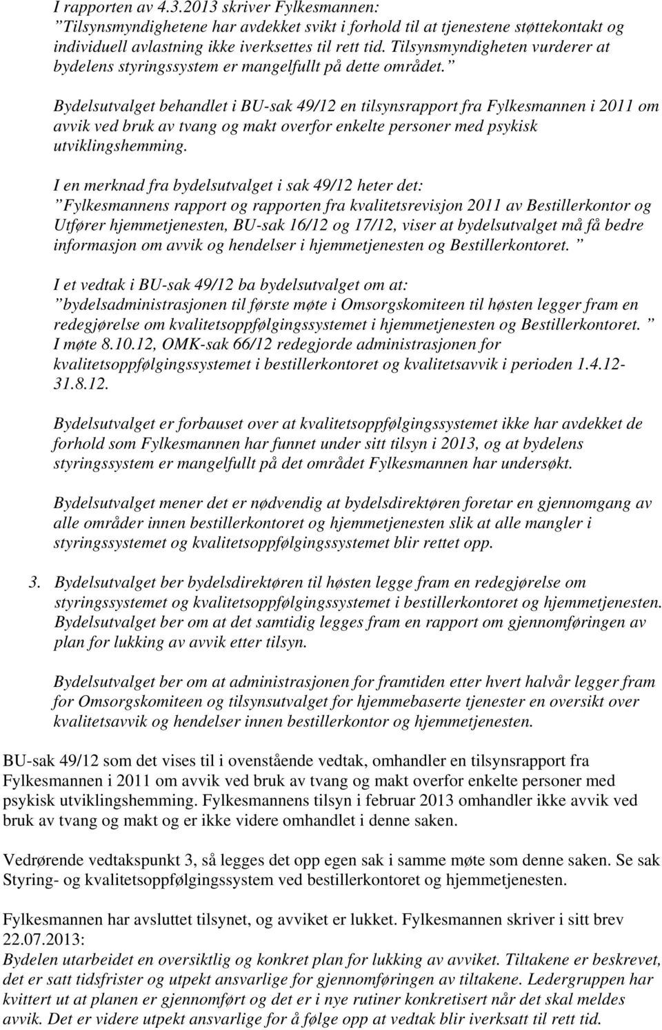 Bydelsutvalget behandlet i BU-sak 49/12 en tilsynsrapport fra Fylkesmannen i 2011 om avvik ved bruk av tvang og makt overfor enkelte personer med psykisk utviklingshemming.