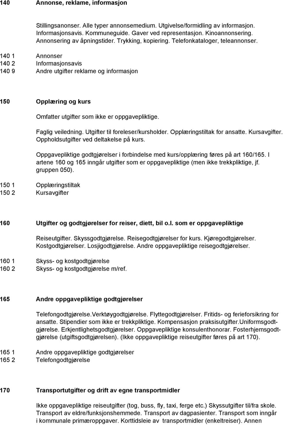 140 1 Annonser 140 2 Informasjonsavis 140 9 Andre utgifter reklame og informasjon 150 Opplæring og kurs Omfatter utgifter som ikke er oppgavepliktige. Faglig veiledning.