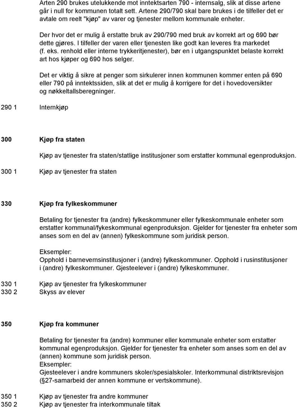 Der hvor det er mulig å erstatte bruk av 290/790 med bruk av korrekt art og 690 bør dette gjøres. I tilfeller der varen eller tjenesten like godt kan leveres fra markedet (f. eks.