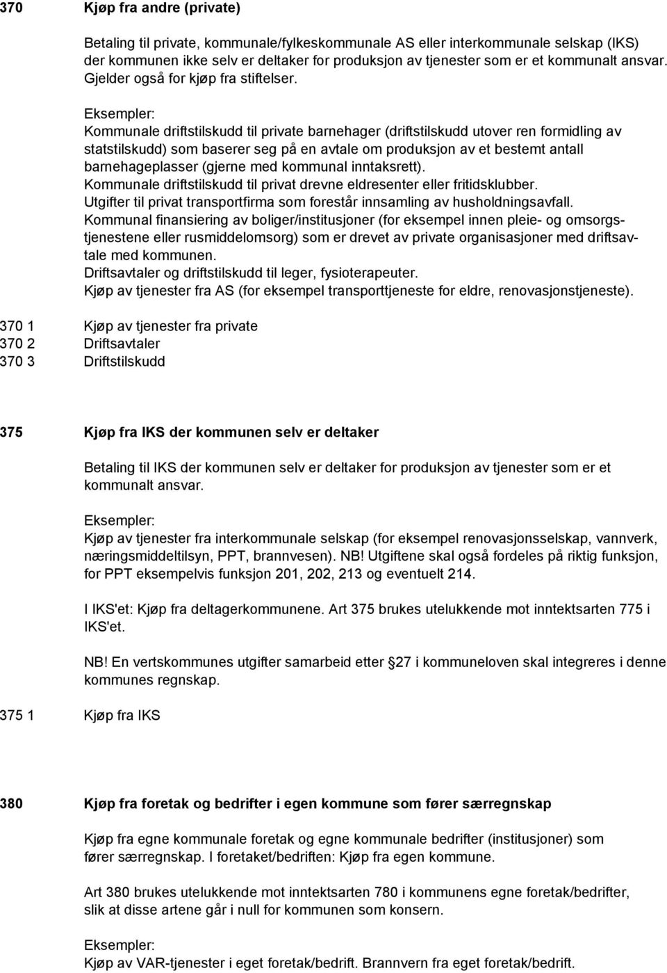 Eksempler: Kommunale driftstilskudd til private barnehager (driftstilskudd utover ren formidling av statstilskudd) som baserer seg på en avtale om produksjon av et bestemt antall barnehageplasser