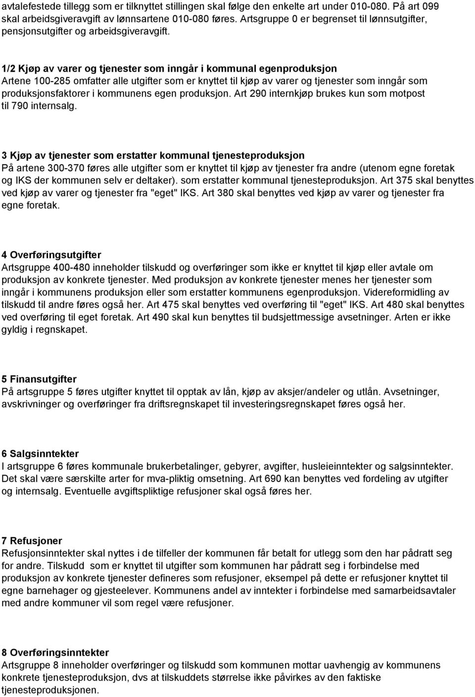 1/2 Kjøp av varer og tjenester som inngår i kommunal egenproduksjon Artene 100-285 omfatter alle utgifter som er knyttet til kjøp av varer og tjenester som inngår som produksjonsfaktorer i kommunens