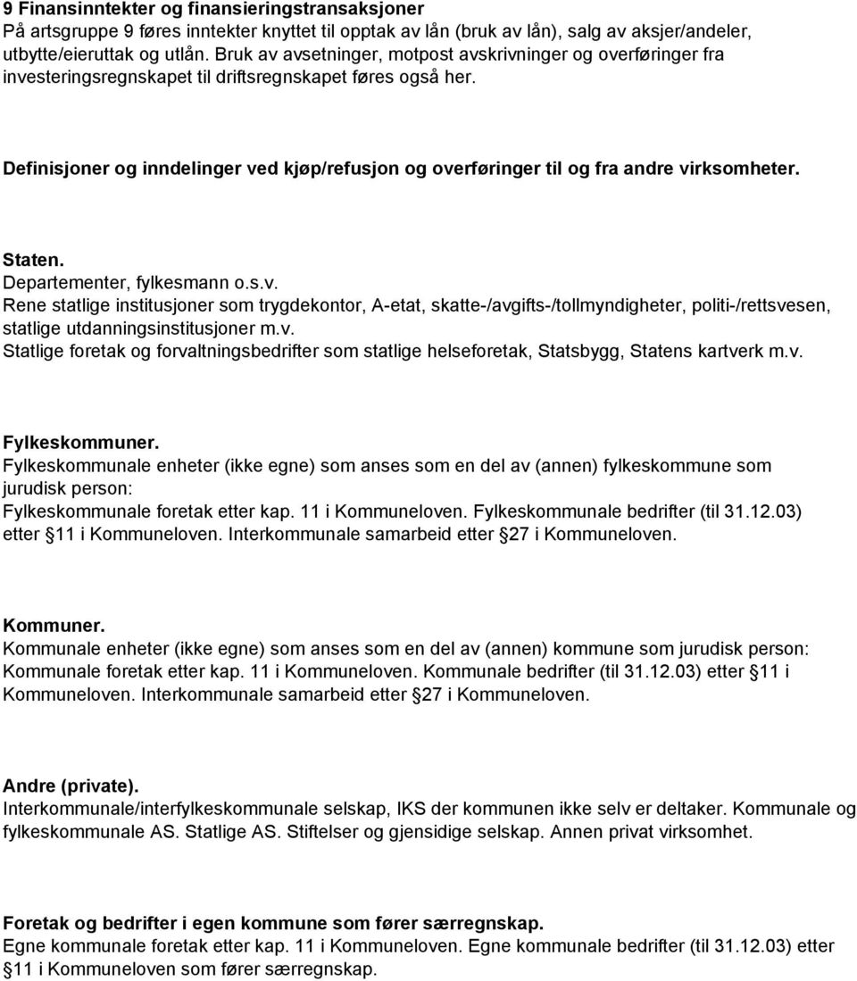 Definisjoner og inndelinger ved kjøp/refusjon og overføringer til og fra andre virksomheter. Staten. Departementer, fylkesmann o.s.v. Rene statlige institusjoner som trygdekontor, A-etat, skatte-/avgifts-/tollmyndigheter, politi-/rettsvesen, statlige utdanningsinstitusjoner m.