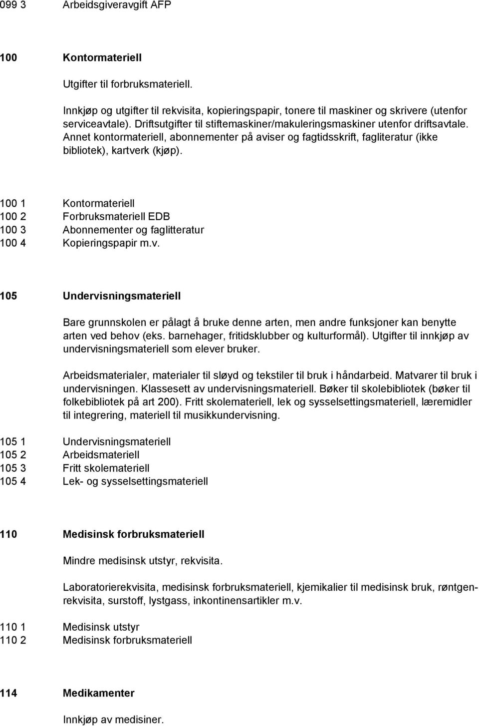 100 1 Kontormateriell 100 2 Forbruksmateriell EDB 100 3 Abonnementer og faglitteratur 100 4 Kopieringspapir m.v.