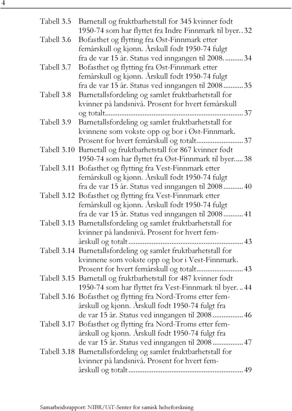 Årskull født 1950-74 fulgt fra de var 15 år. Status ved inngangen til 2008... 35 Tabell 3.8 Barnetallsfordeling og samlet fruktbarhetstall for kvinner på landsnivå.