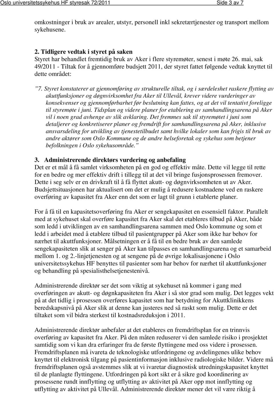 mai, sak 49/2011 - Tiltak for å gjennomføre budsjett 2011, der styret fattet følgende vedtak knyttet til dette området: 7.