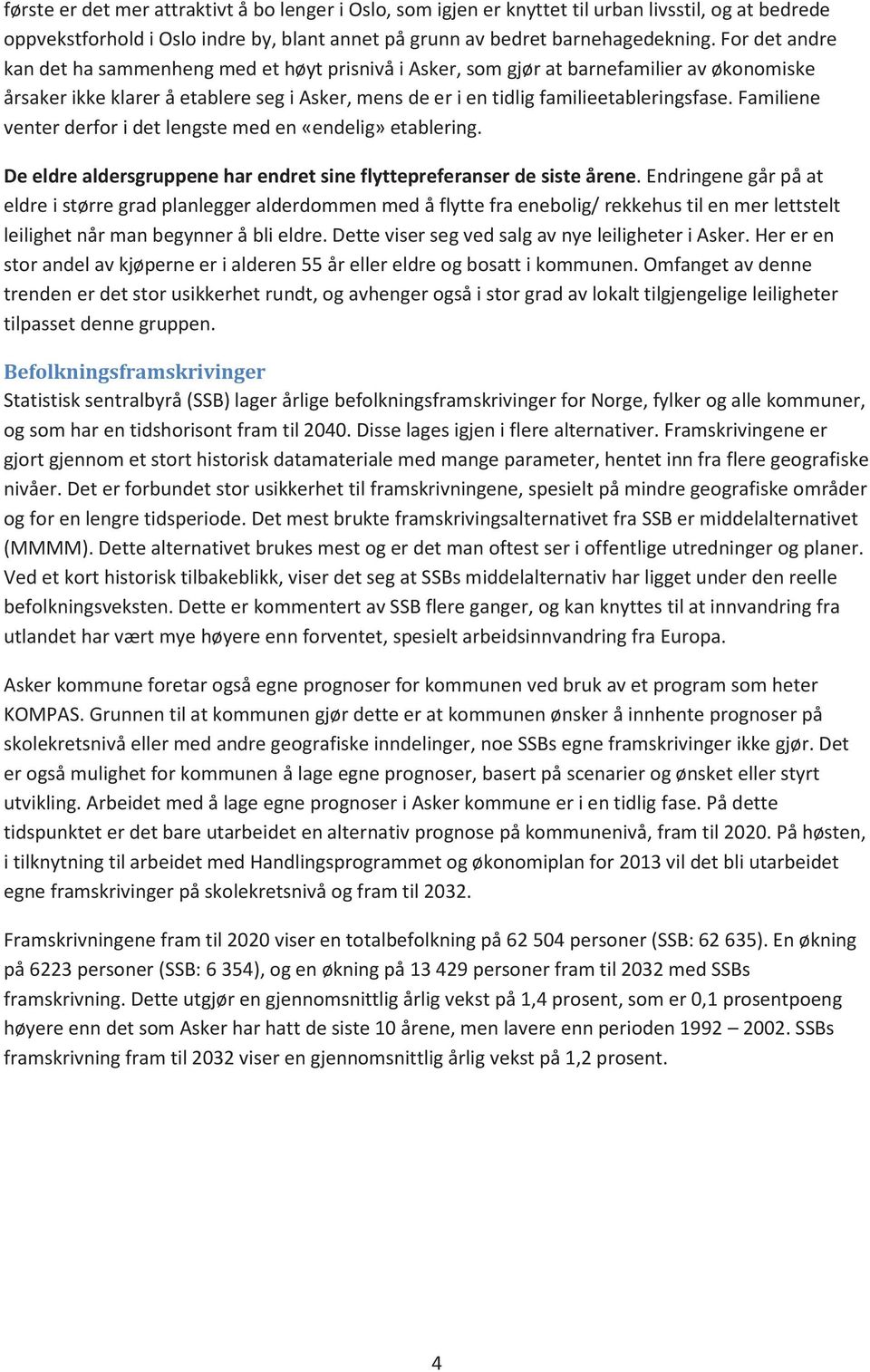 Familiene venter derfor i det lengste med en «endelig» etablering. De eldre aldersgruppene har endret sine flyttepreferanser de siste årene.